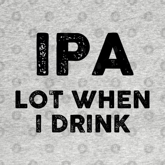 IPA Lot When I Drink by TipsyCurator